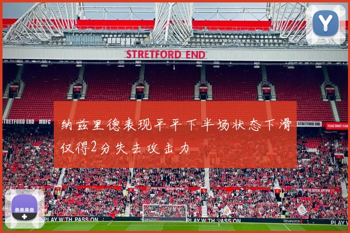 纳兹里德表现平平下半场状态下滑仅得2分失去攻击力