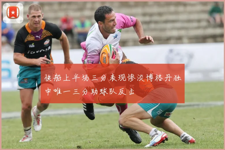 快船上半场三分表现惨淡博格丹独中唯一三分助球队反击