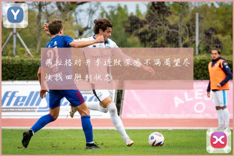 弗拉格对开季连败深感不满渴望尽快找回胜利状态